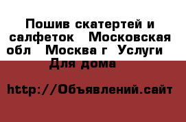 Пошив скатертей и салфеток - Московская обл., Москва г. Услуги » Для дома   